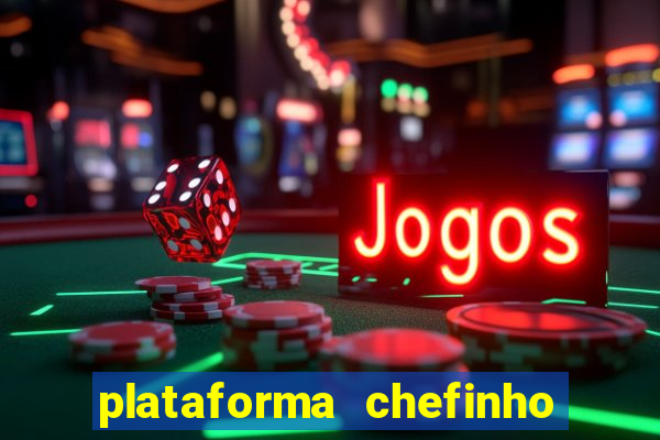 plataforma chefinho 777 bet